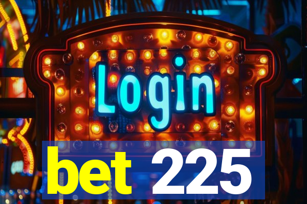 bet 225